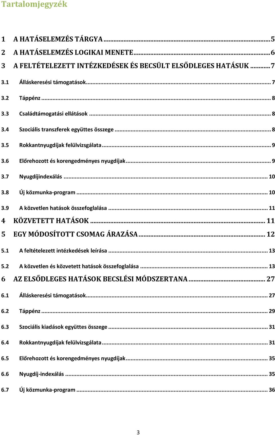 8 Új közmunka-program... 10 3.9 A közvetlen hatások összefoglalása... 11 4 KÖZVETETT HATÁSOK... 11 5 EGY MÓDOSÍTOTT CSOMAG ÁRAZÁSA... 12 5.1 A feltételezett intézkedések leírása... 13 5.