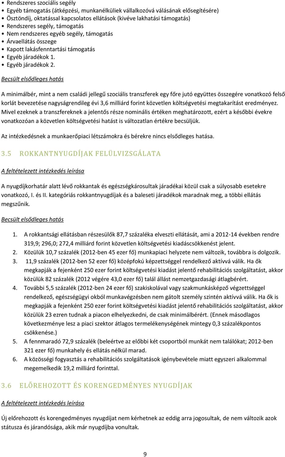 Becsült elsődleges hatás A minimálbér, mint a nem családi jellegű szociális transzferek egy főre jutó együttes összegére vonatkozó felső korlát bevezetése nagyságrendileg évi 3,6 milliárd forint