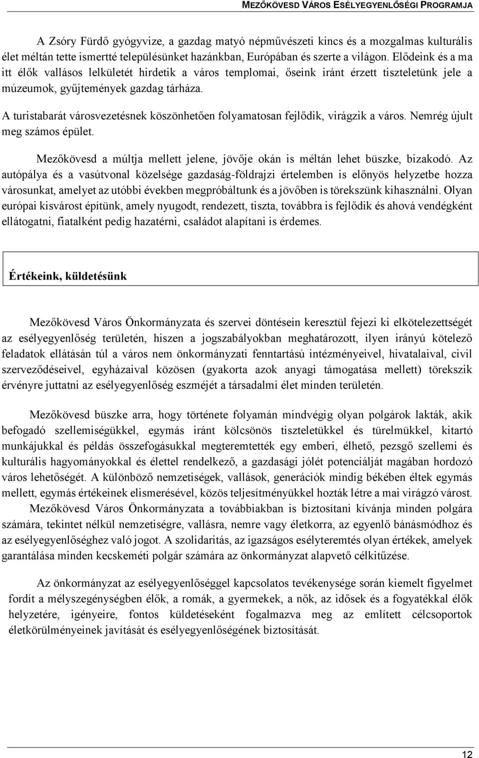 A turistabarát városvezetésnek köszönhetően folyamatosan fejlődik, virágzik a város. Nemrég újult meg számos épület. Mezőkövesd a múltja mellett jelene, jövője okán is méltán lehet büszke, bizakodó.