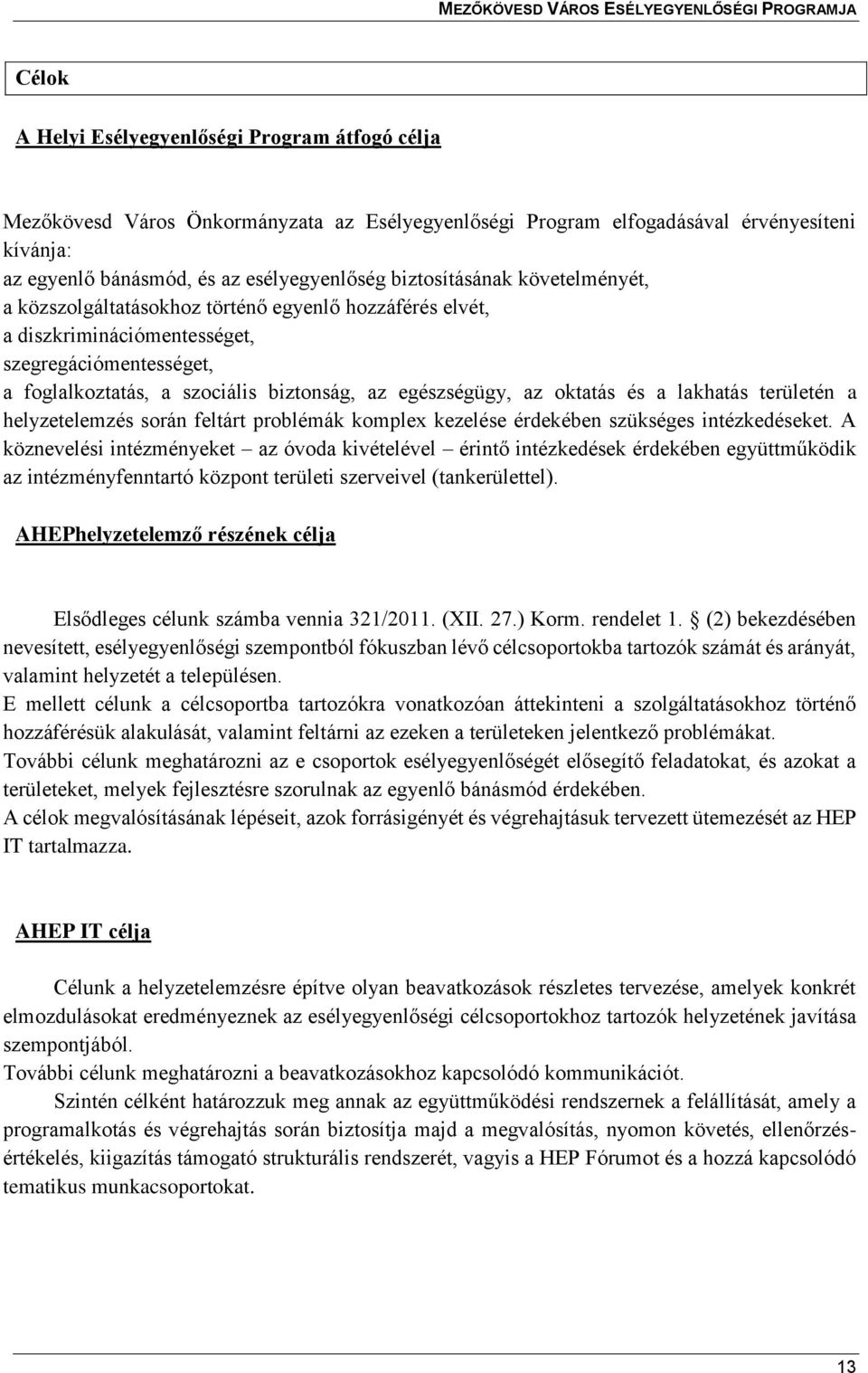 oktatás és a lakhatás területén a helyzetelemzés során feltárt problémák komplex kezelése érdekében szükséges intézkedéseket.