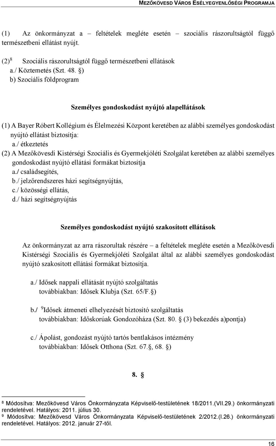 / étkeztetés (2) A Mezőkövesdi Kistérségi Szociális és Gyermekjóléti Szolgálat keretében az alábbi személyes gondoskodást nyújtó ellátási formákat biztosítja a./ családsegítés, b.