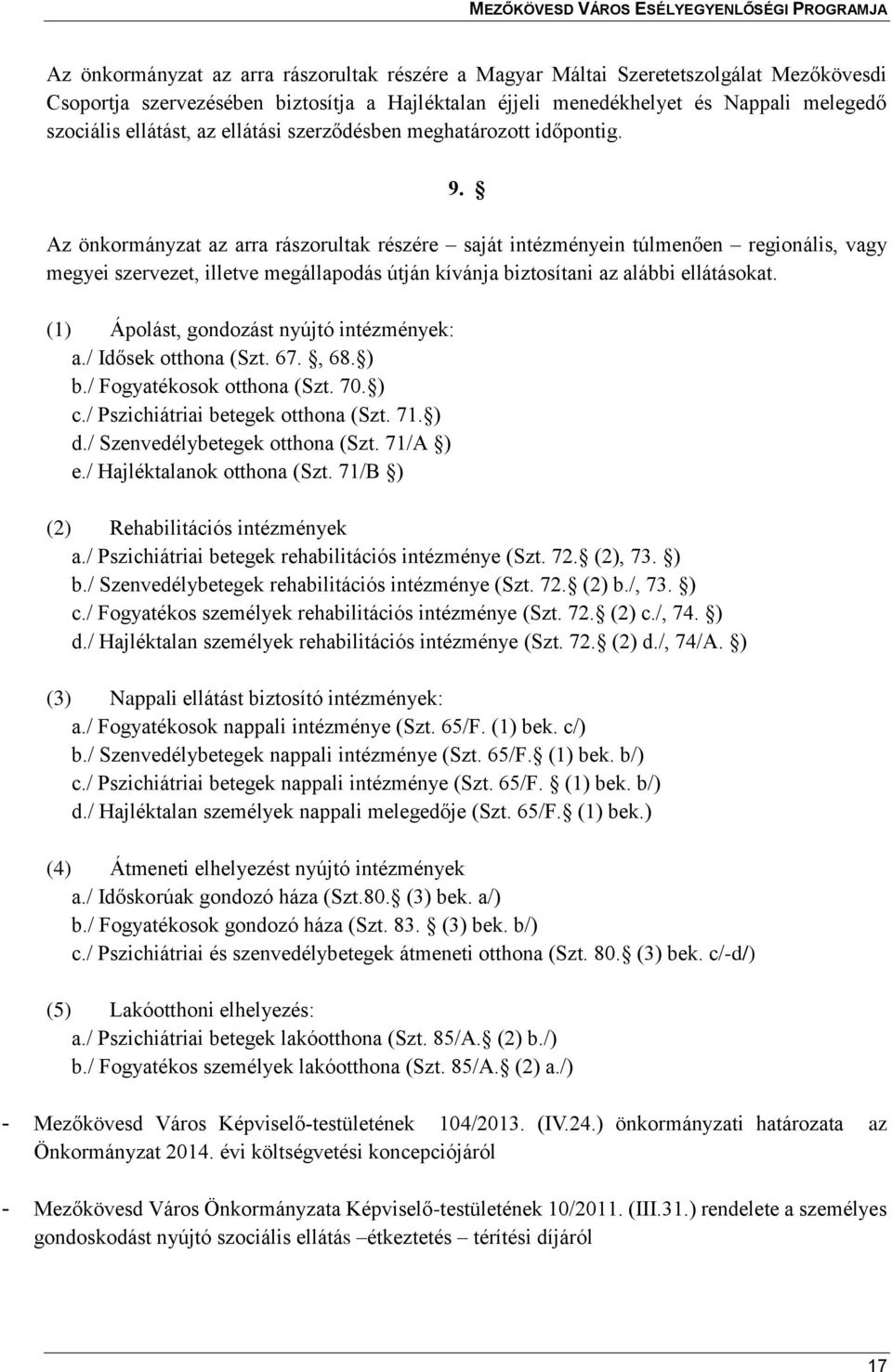 Az önkormányzat az arra rászorultak részére saját intézményein túlmenően regionális, vagy megyei szervezet, illetve megállapodás útján kívánja biztosítani az alábbi ellátásokat.