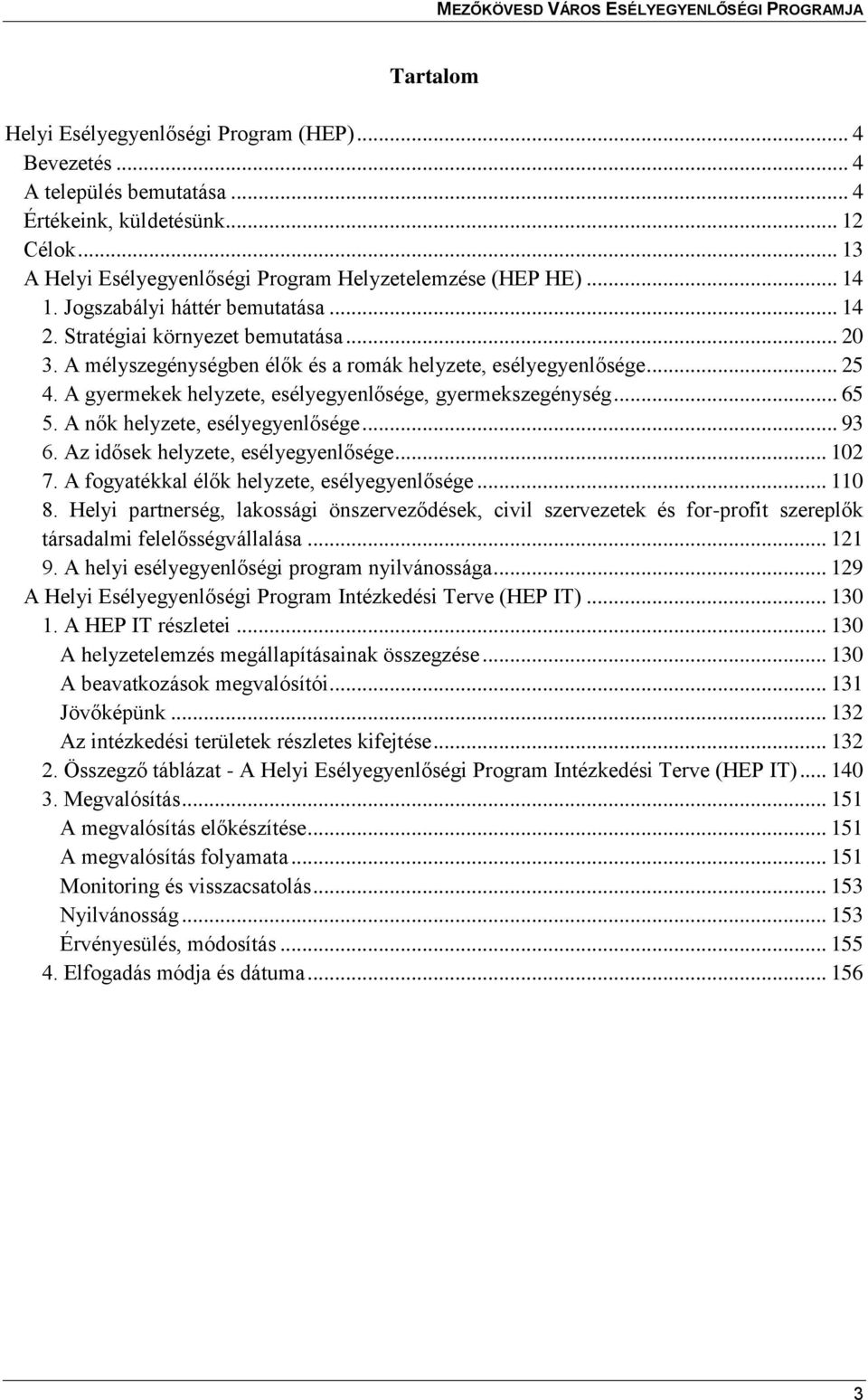 A gyermekek helyzete, esélyegyenlősége, gyermekszegénység... 65 5. A nők helyzete, esélyegyenlősége... 93 6. Az idősek helyzete, esélyegyenlősége... 102 7.