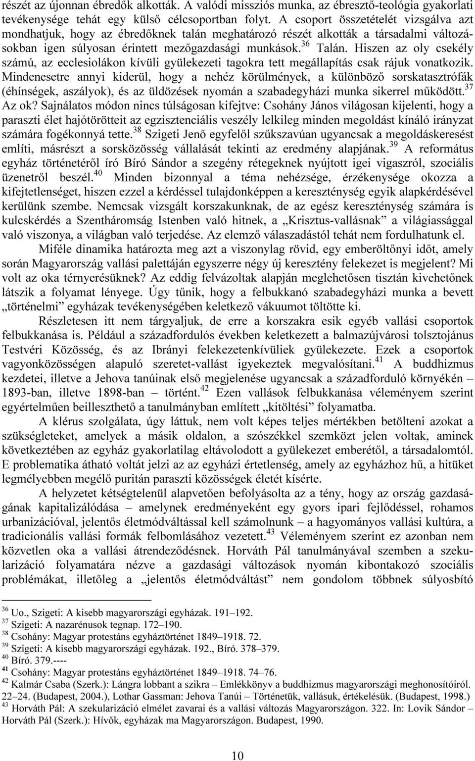 Hiszen az oly csekély számú, az ecclesiolákon kívüli gyülekezeti tagokra tett megállapítás csak rájuk vonatkozik.