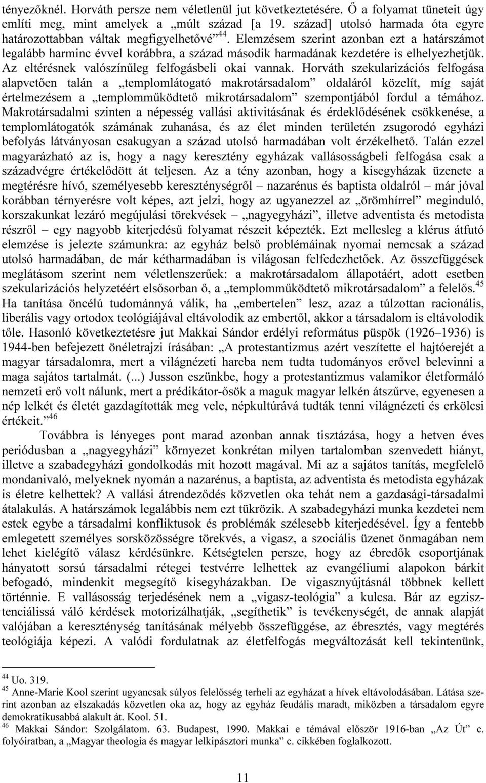 Elemzésem szerint azonban ezt a határszámot legalább harminc évvel korábbra, a század második harmadának kezdetére is elhelyezhetjük. Az eltérésnek valószínűleg felfogásbeli okai vannak.