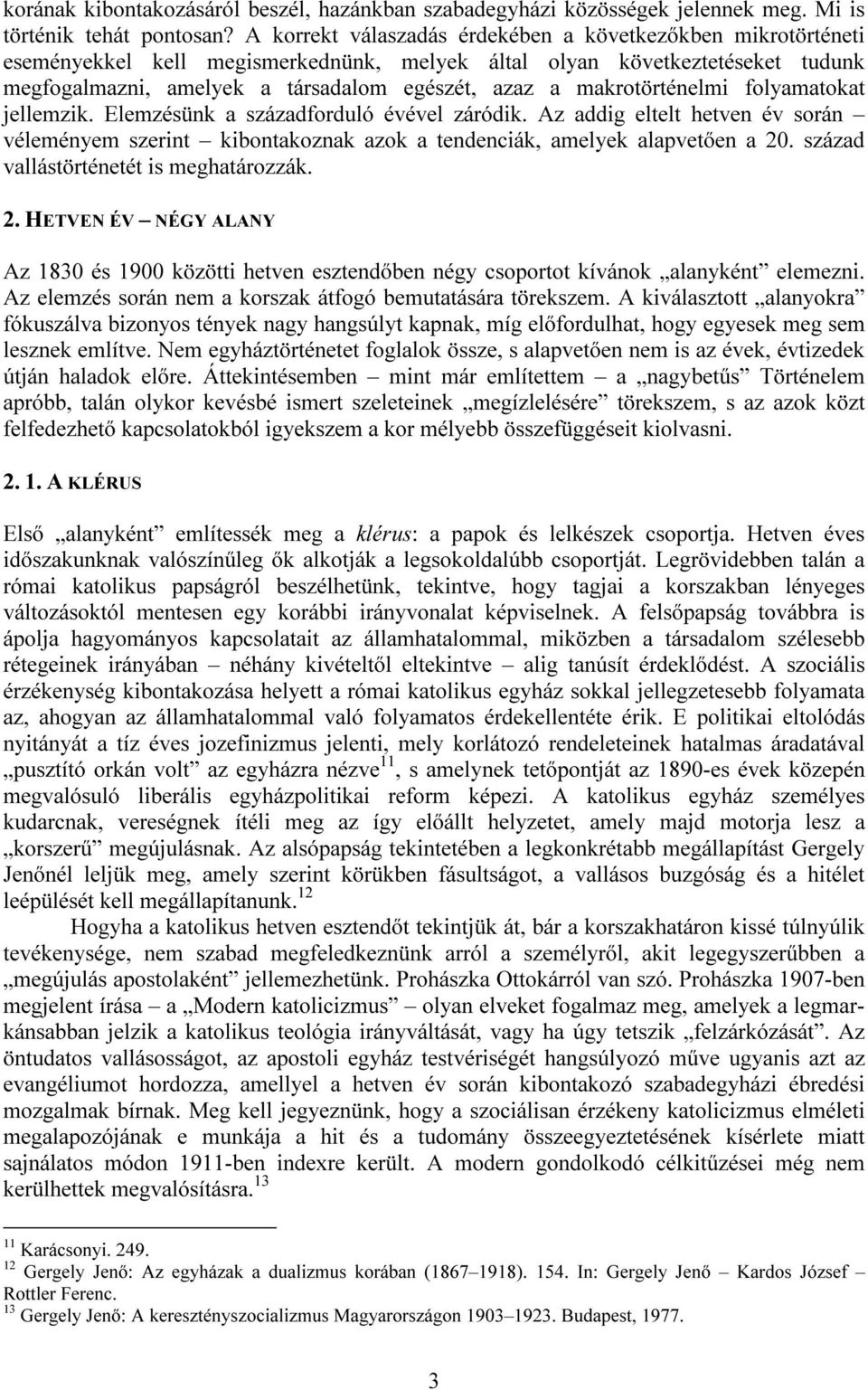 makrotörténelmi folyamatokat jellemzik. Elemzésünk a századforduló évével záródik. Az addig eltelt hetven év során véleményem szerint kibontakoznak azok a tendenciák, amelyek alapvetően a 20.