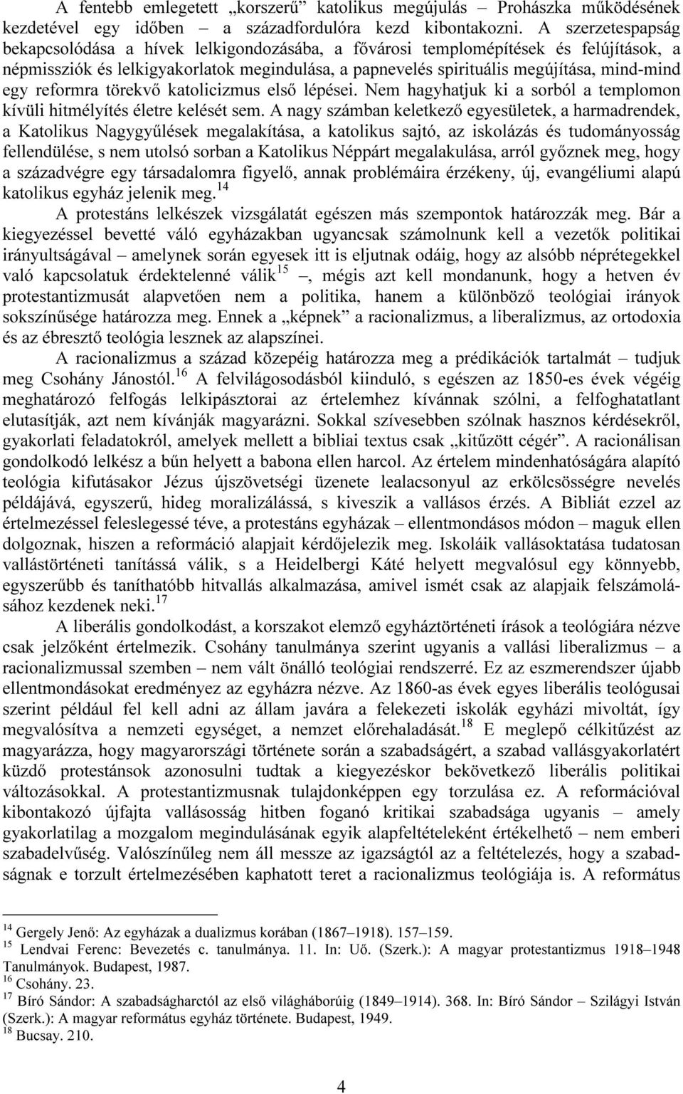 reformra törekvő katolicizmus első lépései. Nem hagyhatjuk ki a sorból a templomon kívüli hitmélyítés életre kelését sem.