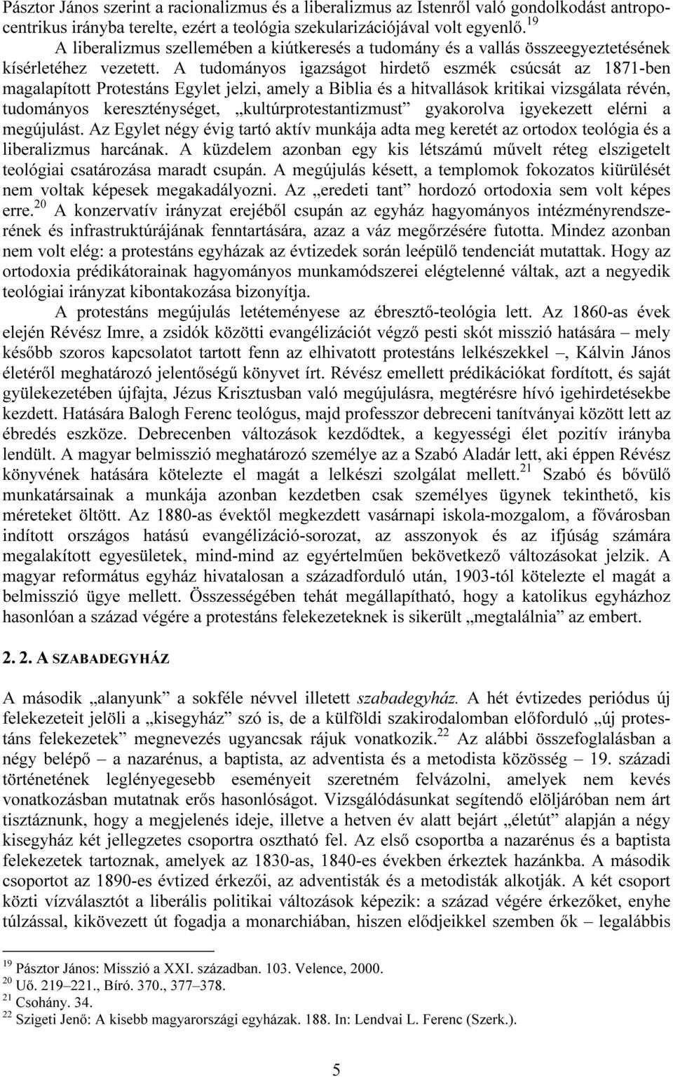 A tudományos igazságot hirdető eszmék csúcsát az 1871-ben magalapított Protestáns Egylet jelzi, amely a Biblia és a hitvallások kritikai vizsgálata révén, tudományos kereszténységet,