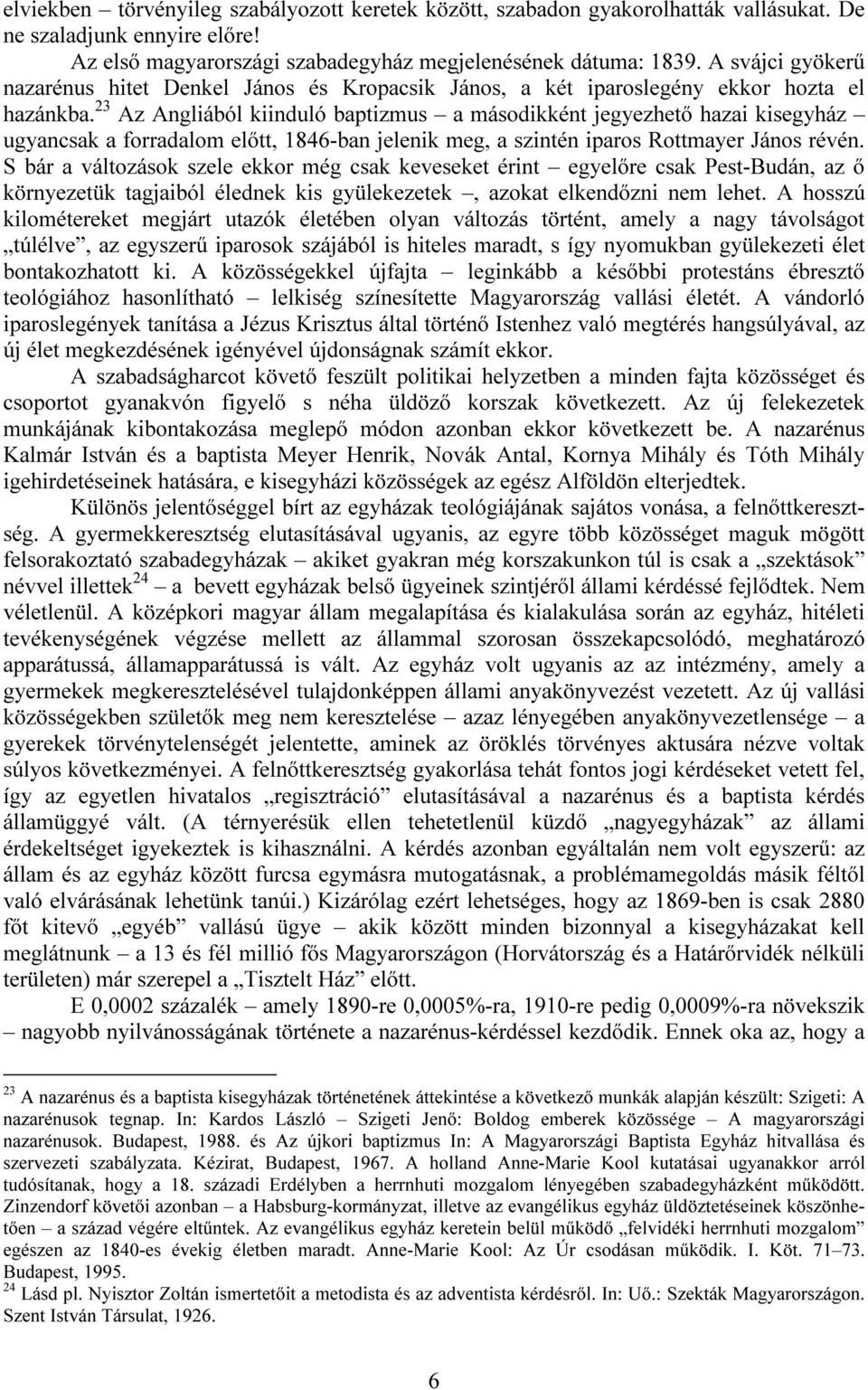 23 Az Angliából kiinduló baptizmus a másodikként jegyezhető hazai kisegyház ugyancsak a forradalom előtt, 1846-ban jelenik meg, a szintén iparos Rottmayer János révén.