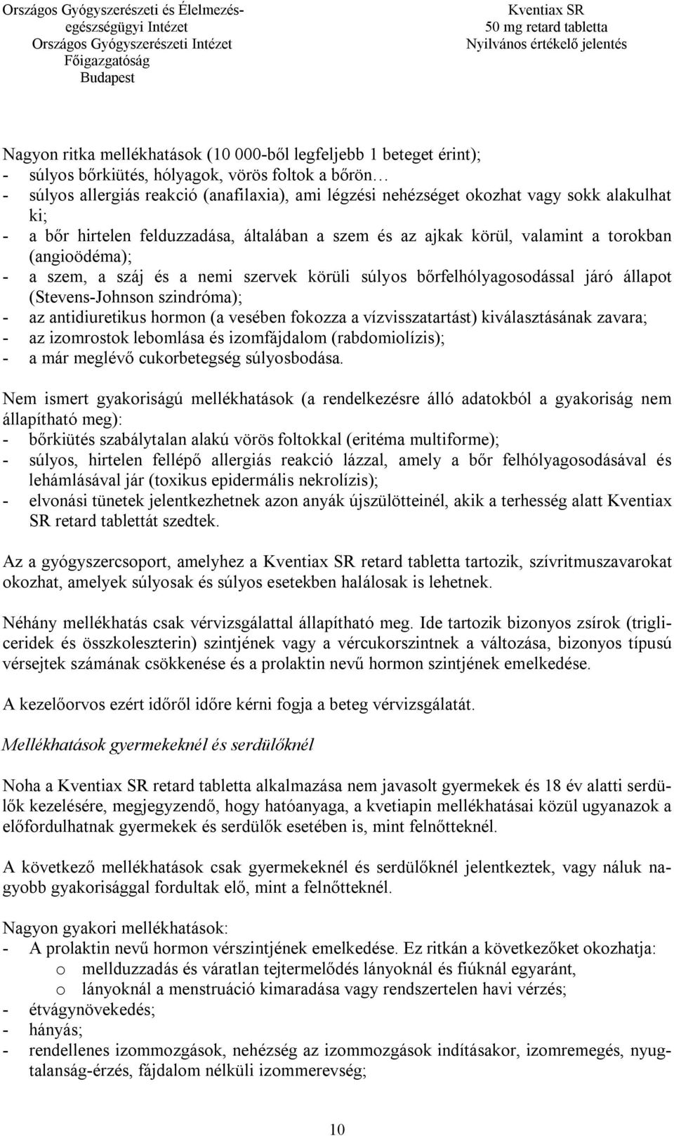 állapot (Stevens-Johnson szindróma); - az antidiuretikus hormon (a vesében fokozza a vízvisszatartást) kiválasztásának zavara; - az izomrostok lebomlása és izomfájdalom (rabdomiolízis); - a már