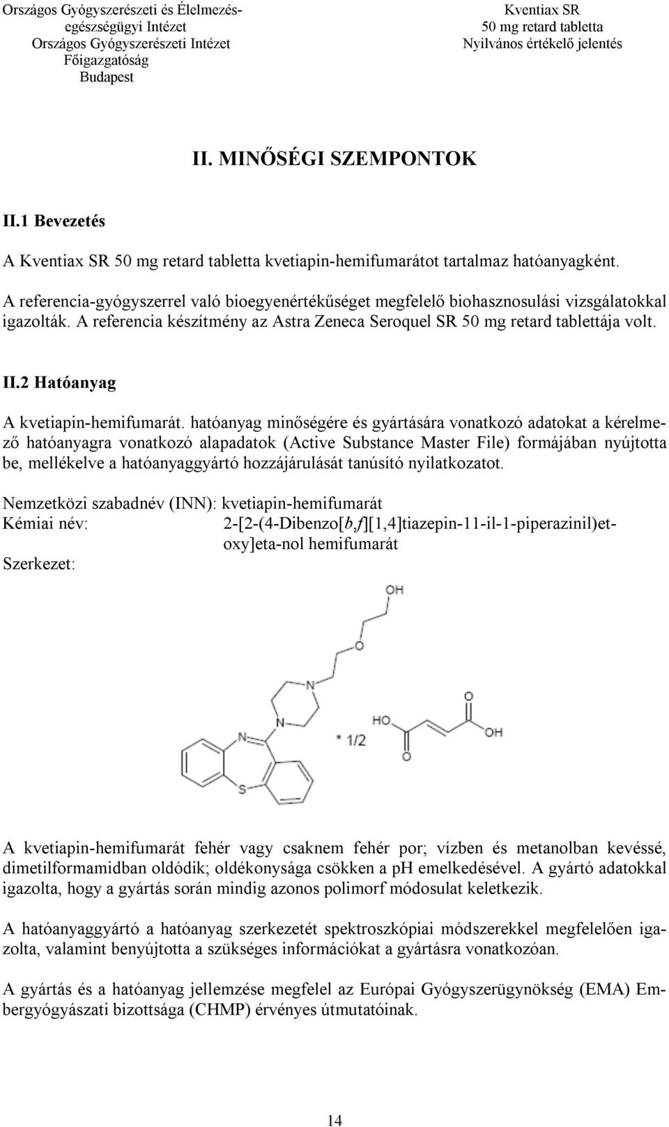 hatóanyag minőségére és gyártására vonatkozó adatokat a kérelmező hatóanyagra vonatkozó alapadatok (Active Substance Master File) formájában nyújtotta be, mellékelve a hatóanyaggyártó hozzájárulását