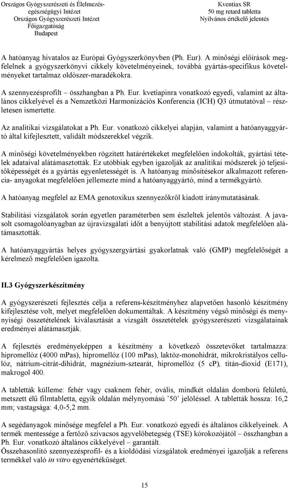 kvetiapinra vonatkozó egyedi, valamint az általános cikkelyével és a Nemzetközi Harmonizációs Konferencia (ICH) Q3 útmutatóval részletesen ismertette. Az analitikai vizsgálatokat a Ph. Eur.