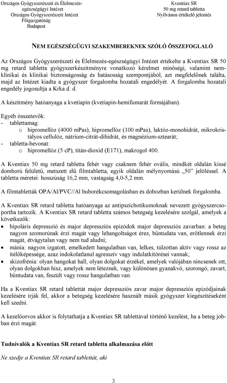 A forgalomba hozatali engedély jogosultja a Krka d. d. A készítmény hatóanyaga a kvetiapin (kvetiapin-hemifumarát formájában).