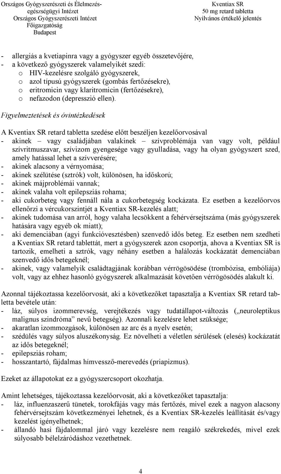 Figyelmeztetések és óvintézkedések A retard tabletta szedése előtt beszéljen kezelőorvosával - akinek vagy családjában valakinek szívproblémája van vagy volt, például szívritmuszavar, szívizom