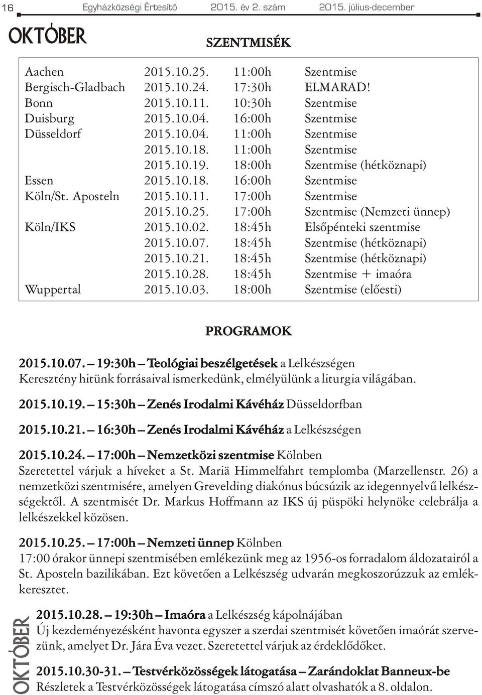 10.25. 17:00h Szentmise (Nemzeti ünnep) Köln/IKS 2015.10.02. 18:45h Elsõpénteki szentmise 2015.10.07. 18:45h Szentmise (hétköznapi) 2015.10.21. 18:45h Szentmise (hétköznapi) 2015.10.28.