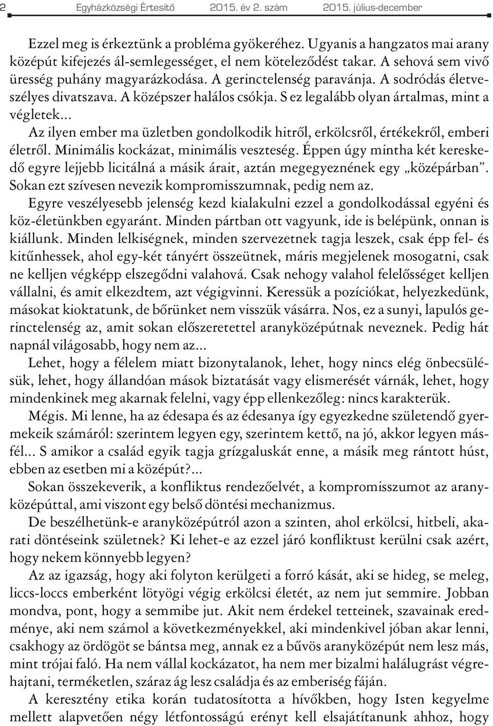 A sodródás életveszélyes divatszava. A középszer halálos csókja. S ez legalább olyan ártalmas, mint a végletek... Az ilyen ember ma üzletben gondolkodik hitrõl, erkölcsrõl, értékekrõl, emberi életrõl.