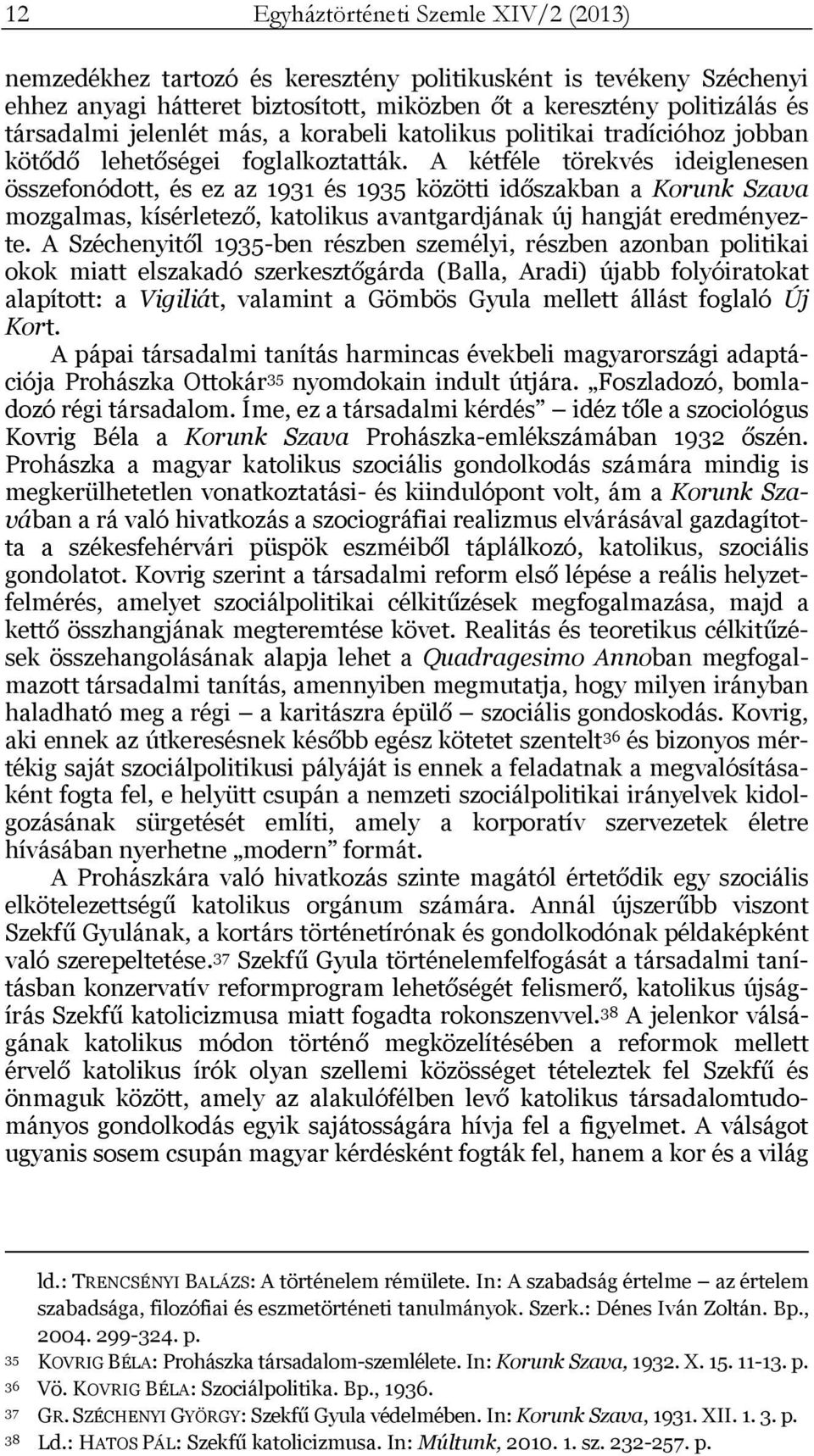 A kétféle törekvés ideiglenesen összefonódott, és ez az 1931 és 1935 közötti időszakban a Korunk Szava mozgalmas, kísérletező, katolikus avantgardjának új hangját eredményezte.