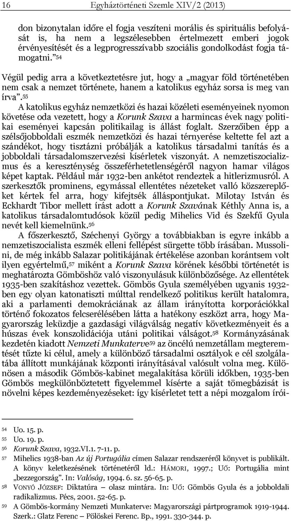 54 Végül pedig arra a következtetésre jut, hogy a magyar föld történetében nem csak a nemzet története, hanem a katolikus egyház sorsa is meg van írva.