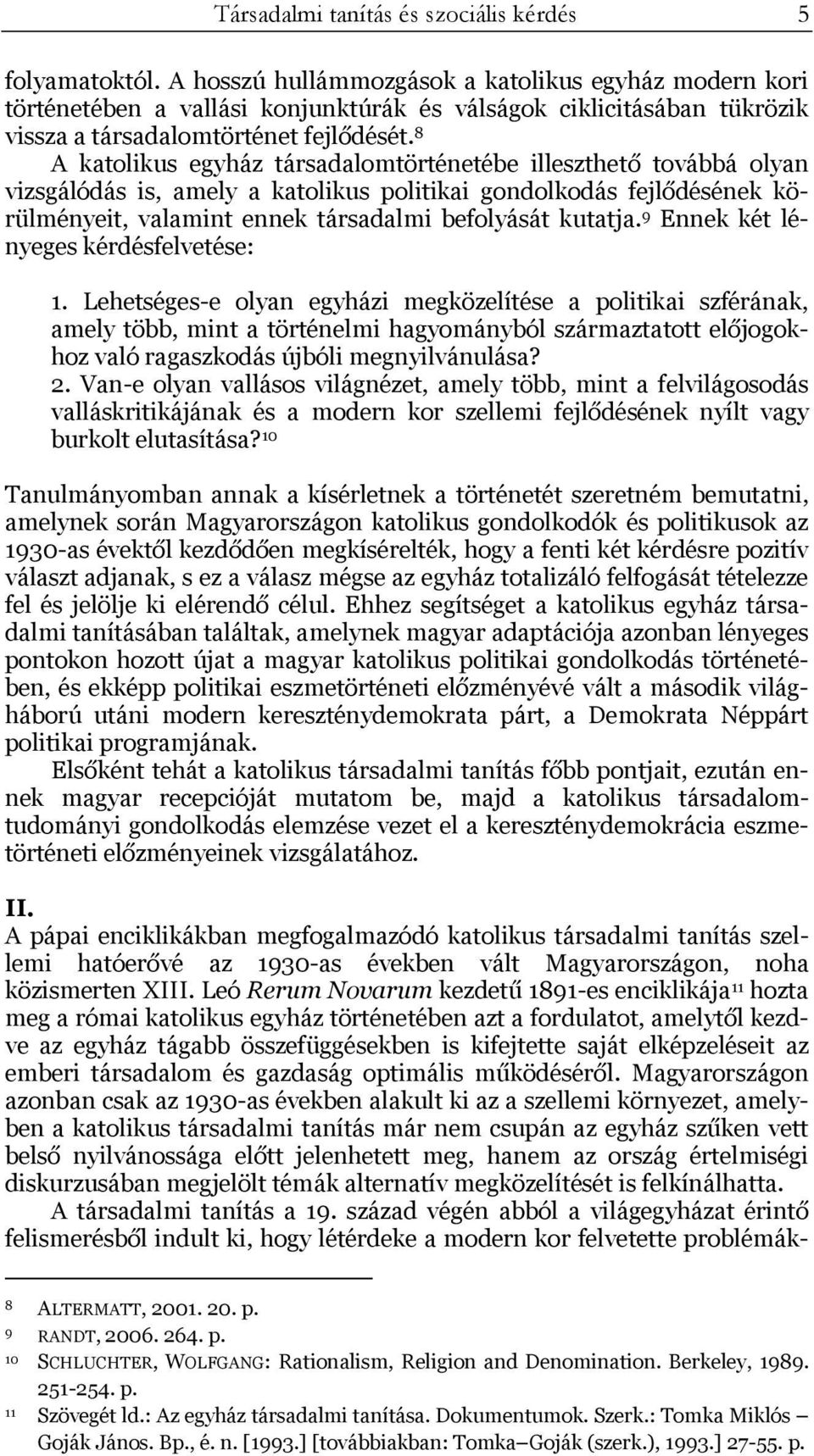 8 A katolikus egyház társadalomtörténetébe illeszthető továbbá olyan vizsgálódás is, amely a katolikus politikai gondolkodás fejlődésének körülményeit, valamint ennek társadalmi befolyását kutatja.