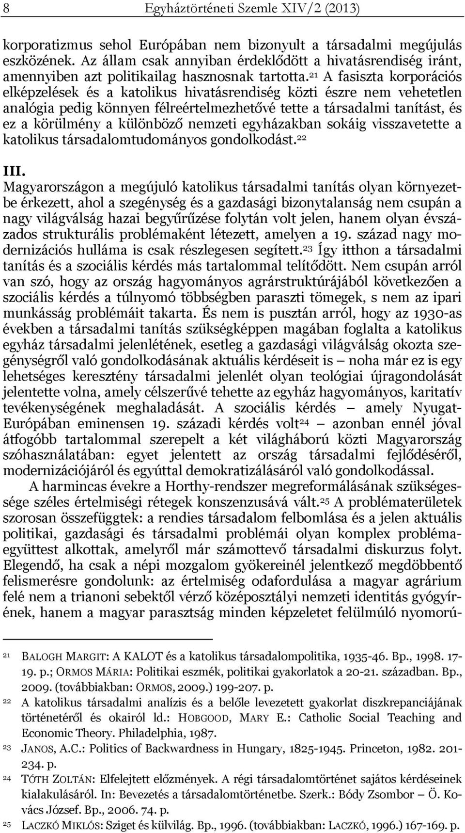 21 A fasiszta korporációs elképzelések és a katolikus hivatásrendiség közti észre nem vehetetlen analógia pedig könnyen félreértelmezhetővé tette a társadalmi tanítást, és ez a körülmény a különböző