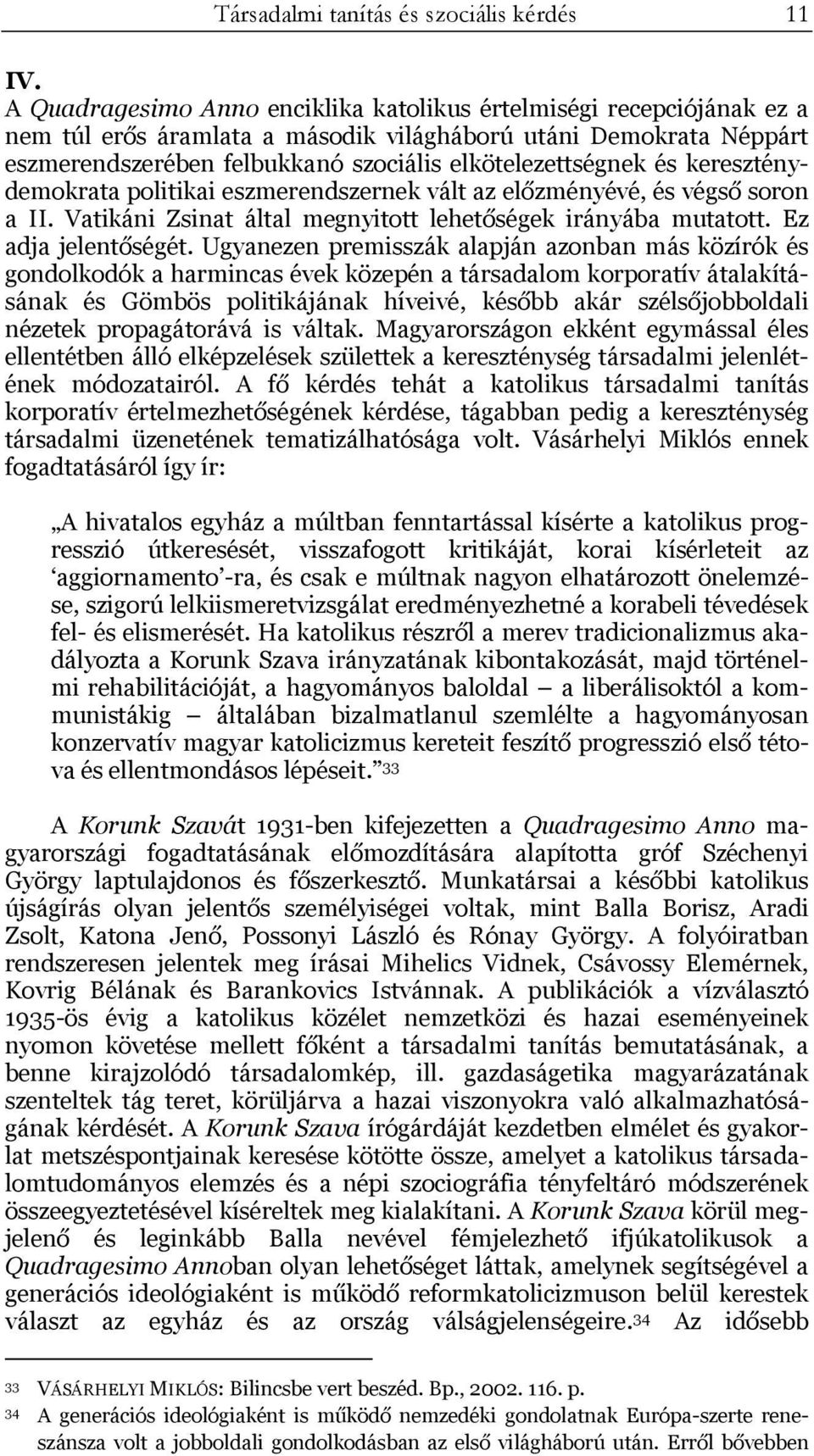 kereszténydemokrata politikai eszmerendszernek vált az előzményévé, és végső soron a II. Vatikáni Zsinat által megnyitott lehetőségek irányába mutatott. Ez adja jelentőségét.