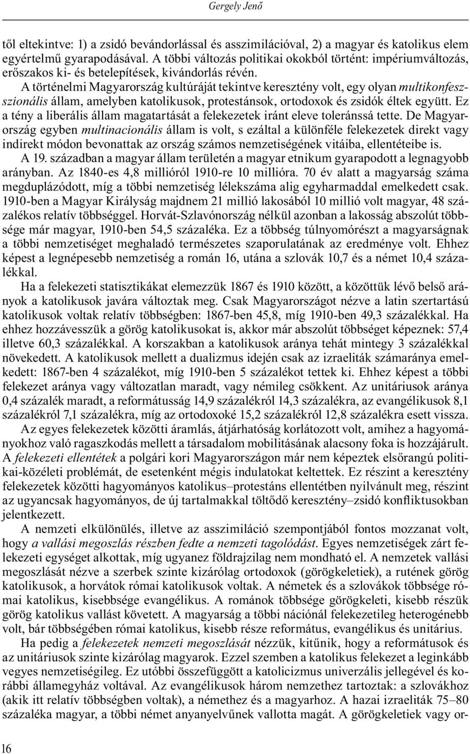 A történelmi Magyarország kultúráját tekintve keresztény volt, egy olyan multikonfeszszionális állam, amelyben katolikusok, protestánsok, ortodoxok és zsidók éltek együtt.