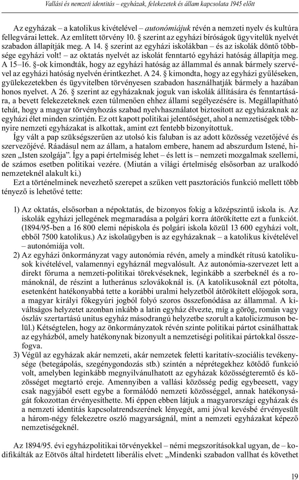 az oktatás nyelvét az iskolát fenntartó egyházi hatóság állapítja meg. A 15 16. -ok kimondták, hogy az egyházi hatóság az állammal és annak bármely szervével az egyházi hatóság nyelvén érintkezhet.