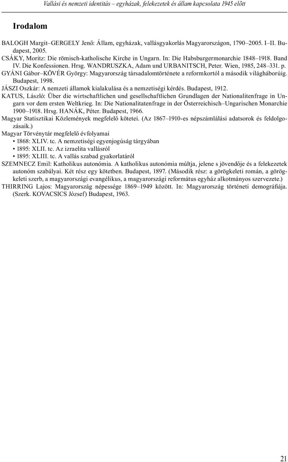 GYÁNI Gábor KÖVÉR György: Magyarország társadalomtörténete a reformkortól a második világháborúig. Budapest, 1998. JÁSZI Oszkár: A nemzeti államok kialakulása és a nemzetiségi kérdés. Budapest, 1912.