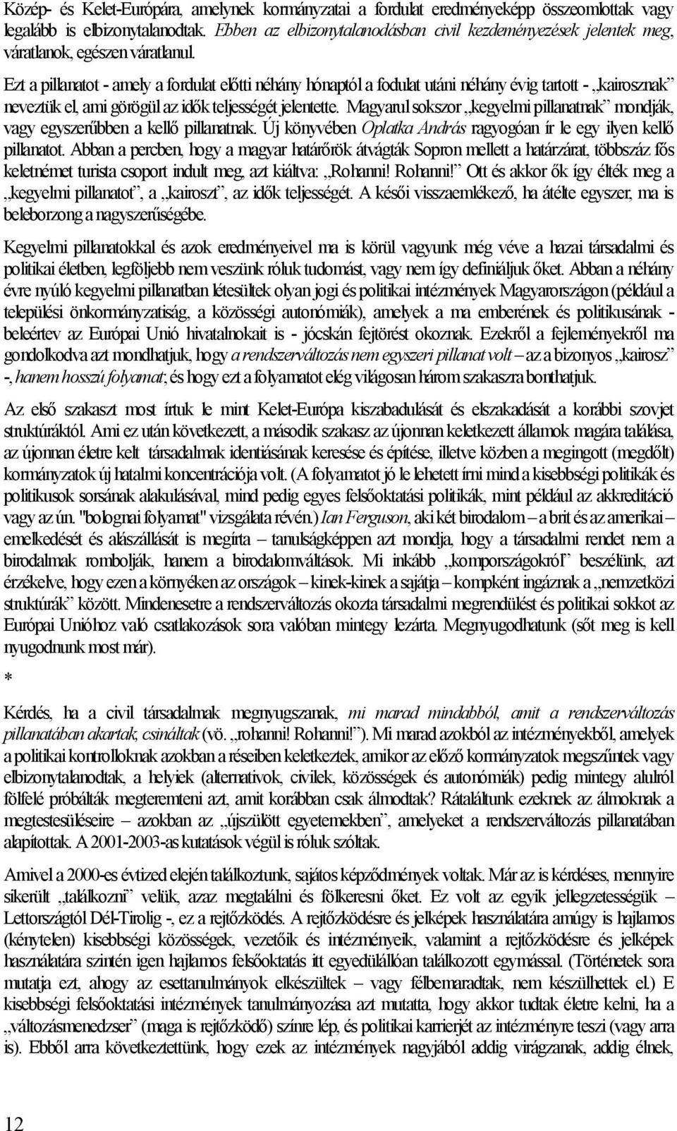 Ezt a pillanatot - amely a fordulat előtti néhány hónaptól a fodulat utáni néhány évig tartott - kairosznak neveztük el, ami görögül az idők teljességét jelentette.