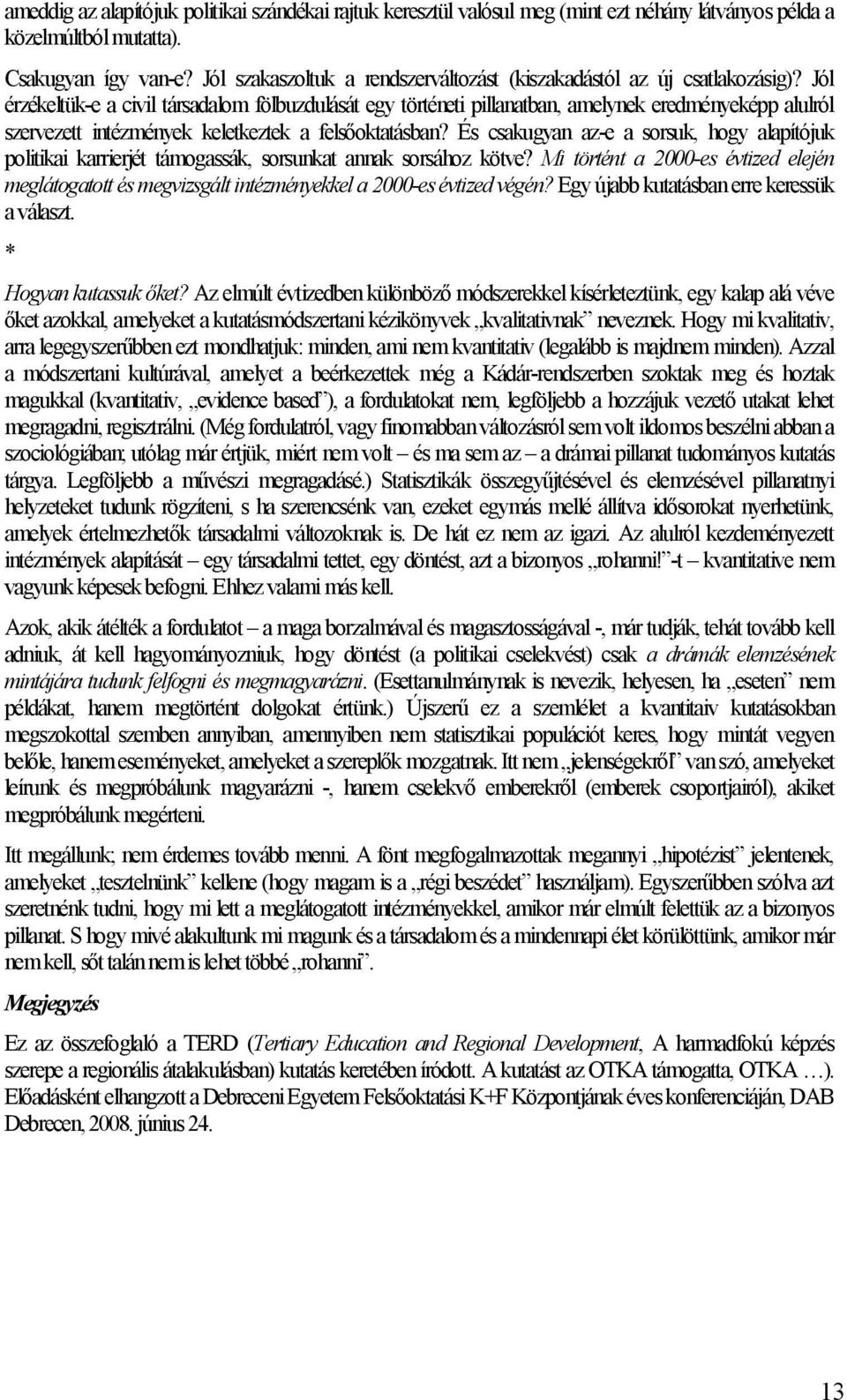 Jól érzékeltük-e a civil társadalom fölbuzdulását egy történeti pillanatban, amelynek eredményeképp alulról szervezett intézmények keletkeztek a felsőoktatásban?