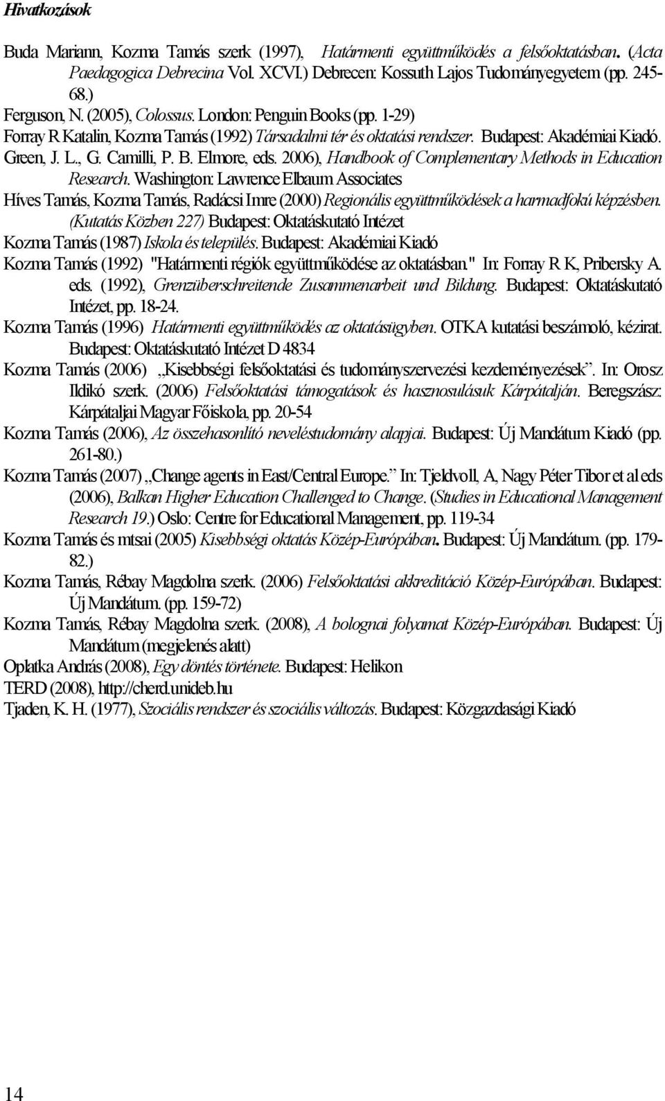 2006), Handbook of Complementary Methods in Education Research. Washington: Lawrence Elbaum Associates Híves Tamás, Kozma Tamás, Radácsi Imre (2000) Regionális együttműködések a harmadfokú képzésben.