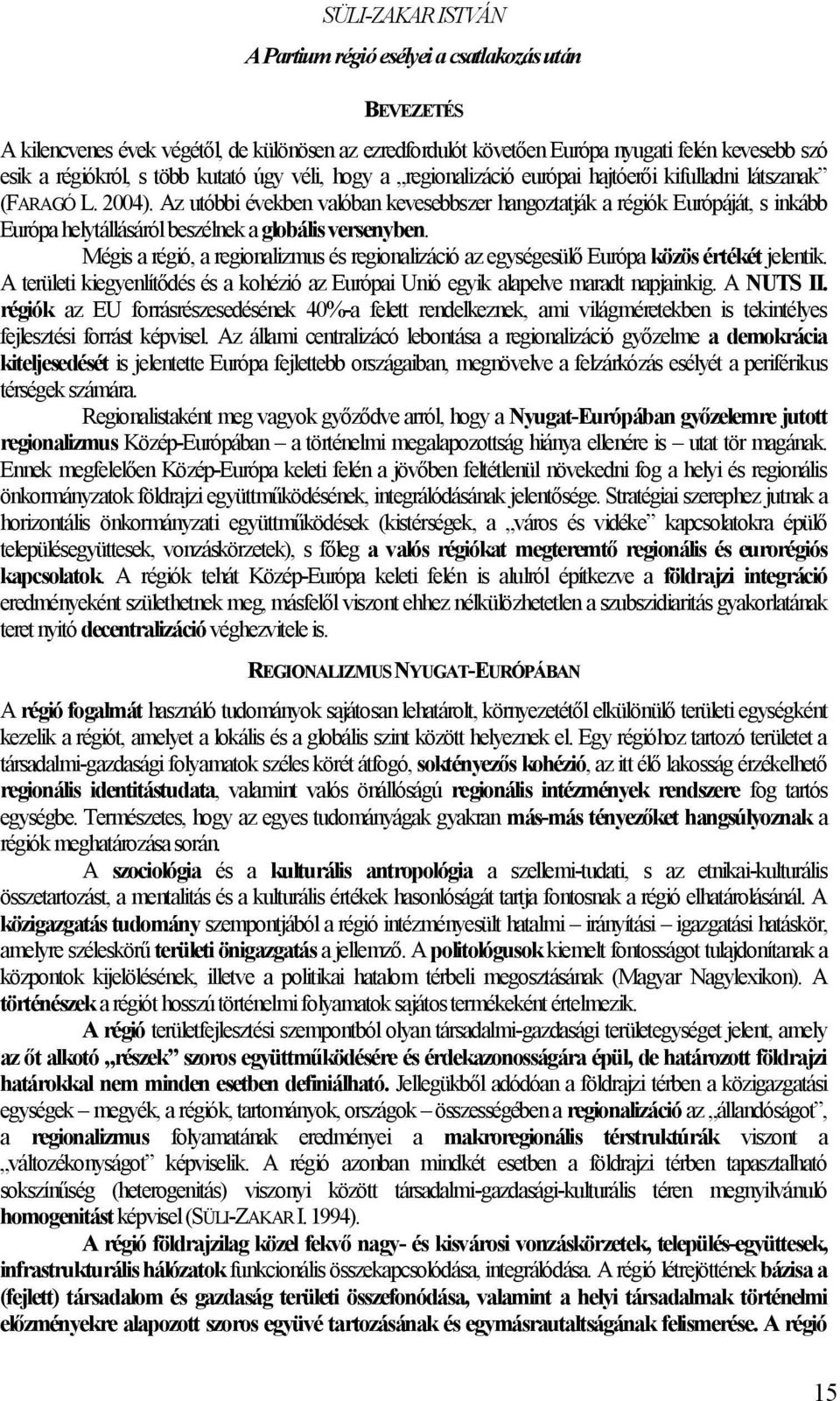 Az utóbbi években valóban kevesebbszer hangoztatják a régiók Európáját, s inkább Európa helytállásáról beszélnek a globális versenyben.