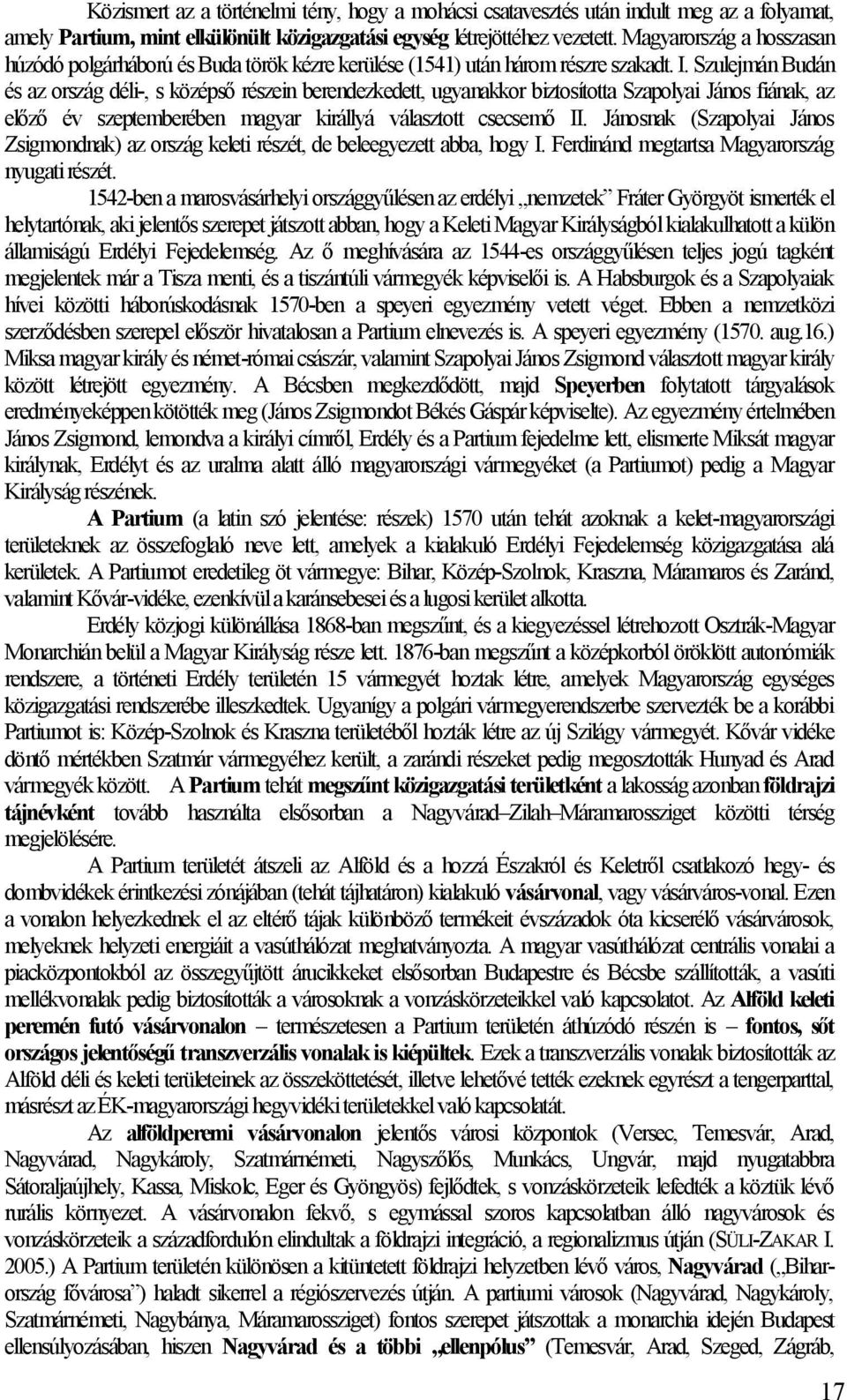 Szulejmán Budán és az ország déli-, s középső részein berendezkedett, ugyanakkor biztosította Szapolyai János fiának, az előző év szeptemberében magyar királlyá választott csecsemő II.