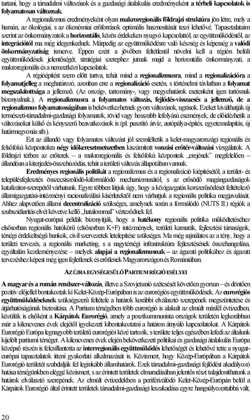 Tapasztalataim szerint az önkormányzatok a horizontális, közös érdekeken nyugvó kapcsolattól, az együttműködéstől, az integrációtól ma még idegenkednek.