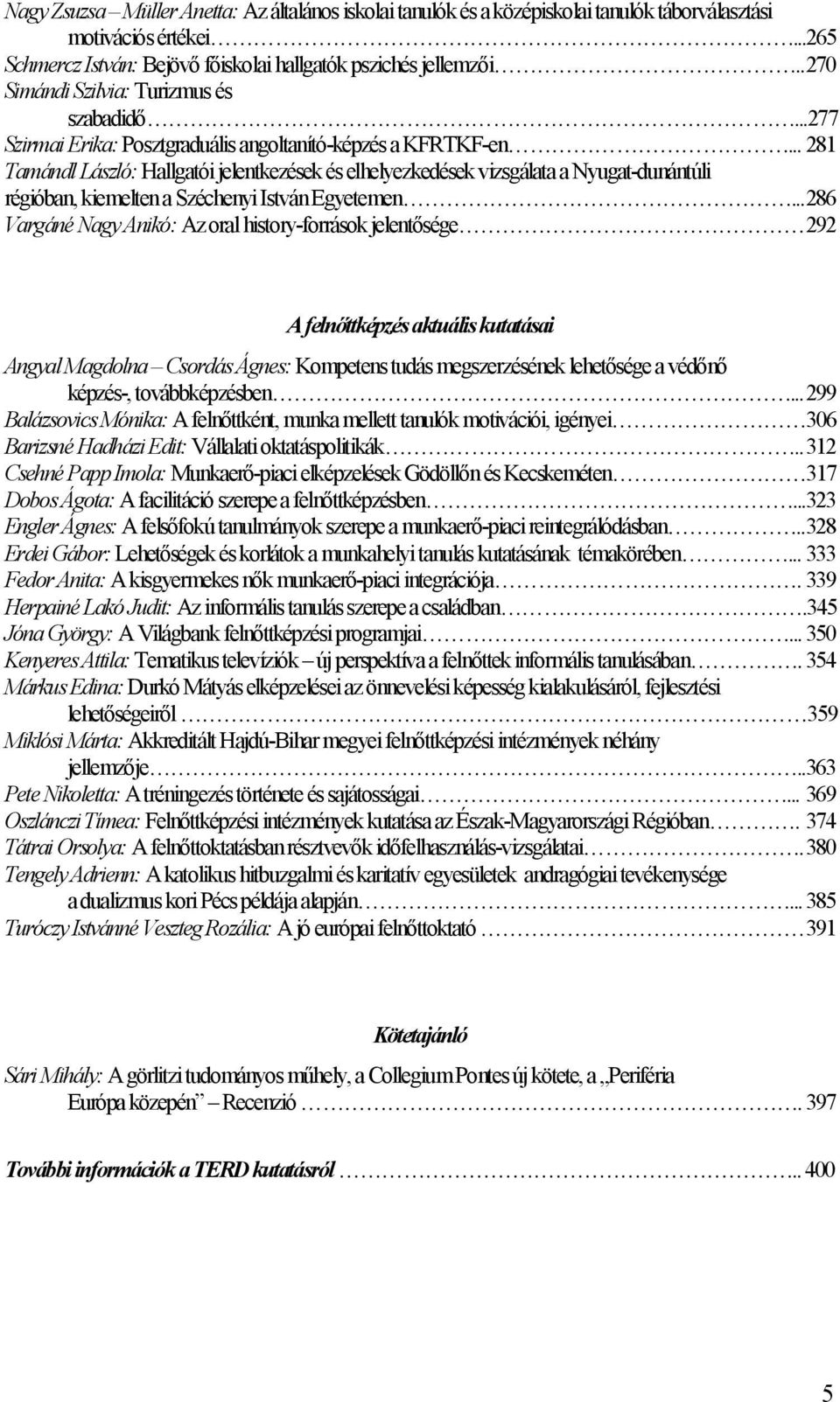 .. 281 Tamándl László: Hallgatói jelentkezések és elhelyezkedések vizsgálata a Nyugat-dunántúli régióban, kiemelten a Széchenyi István Egyetemen.