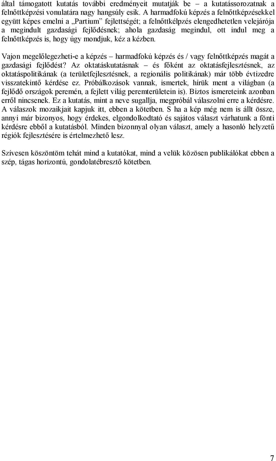 meg a felnőttképzés is, hogy úgy mondjuk, kéz a kézben. Vajon megelőlegezheti-e a képzés harmadfokú képzés és / vagy felnőttképzés magát a gazdasági fejlődést?