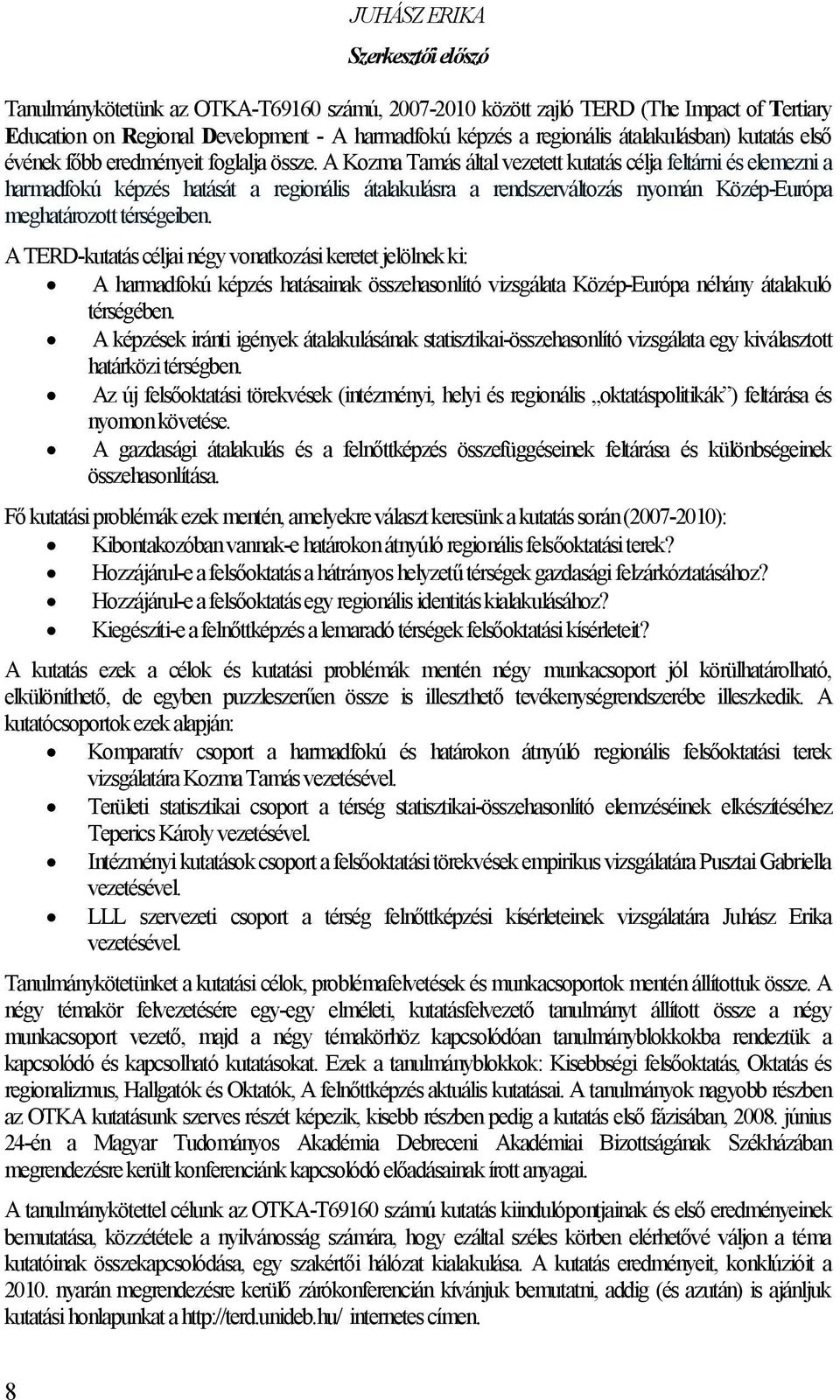 A Kozma Tamás által vezetett kutatás célja feltárni és elemezni a harmadfokú képzés hatását a regionális átalakulásra a rendszerváltozás nyomán Közép-Európa meghatározott térségeiben.