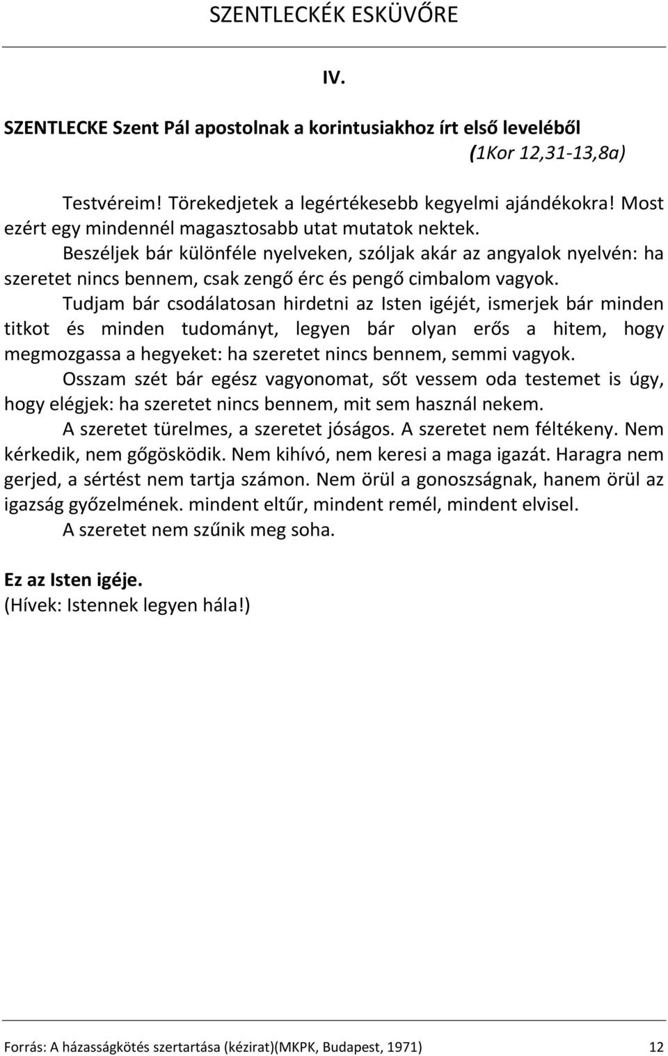 Tudjam bár csodálatosan hirdetni az Isten igéjét, ismerjek bár minden titkot és minden tudományt, legyen bár olyan erős a hitem, hogy megmozgassa a hegyeket: ha szeretet nincs bennem, semmi vagyok.