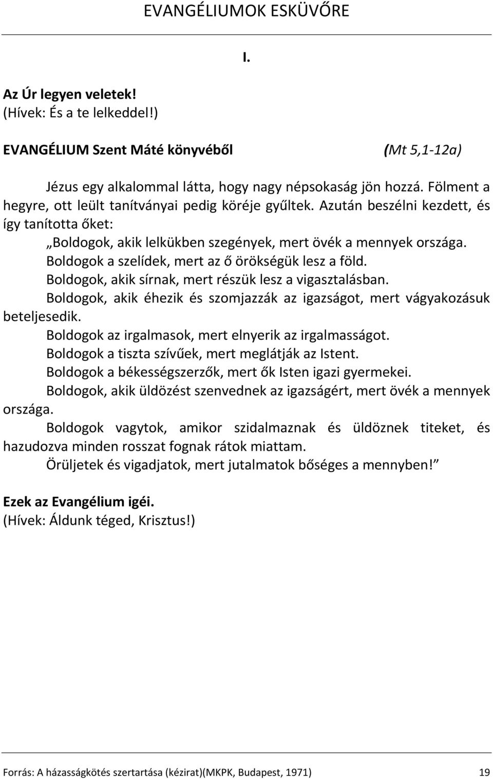 Boldogok a szelídek, mert az ő örökségük lesz a föld. Boldogok, akik sírnak, mert részük lesz a vigasztalásban. Boldogok, akik éhezik és szomjazzák az igazságot, mert vágyakozásuk beteljesedik.