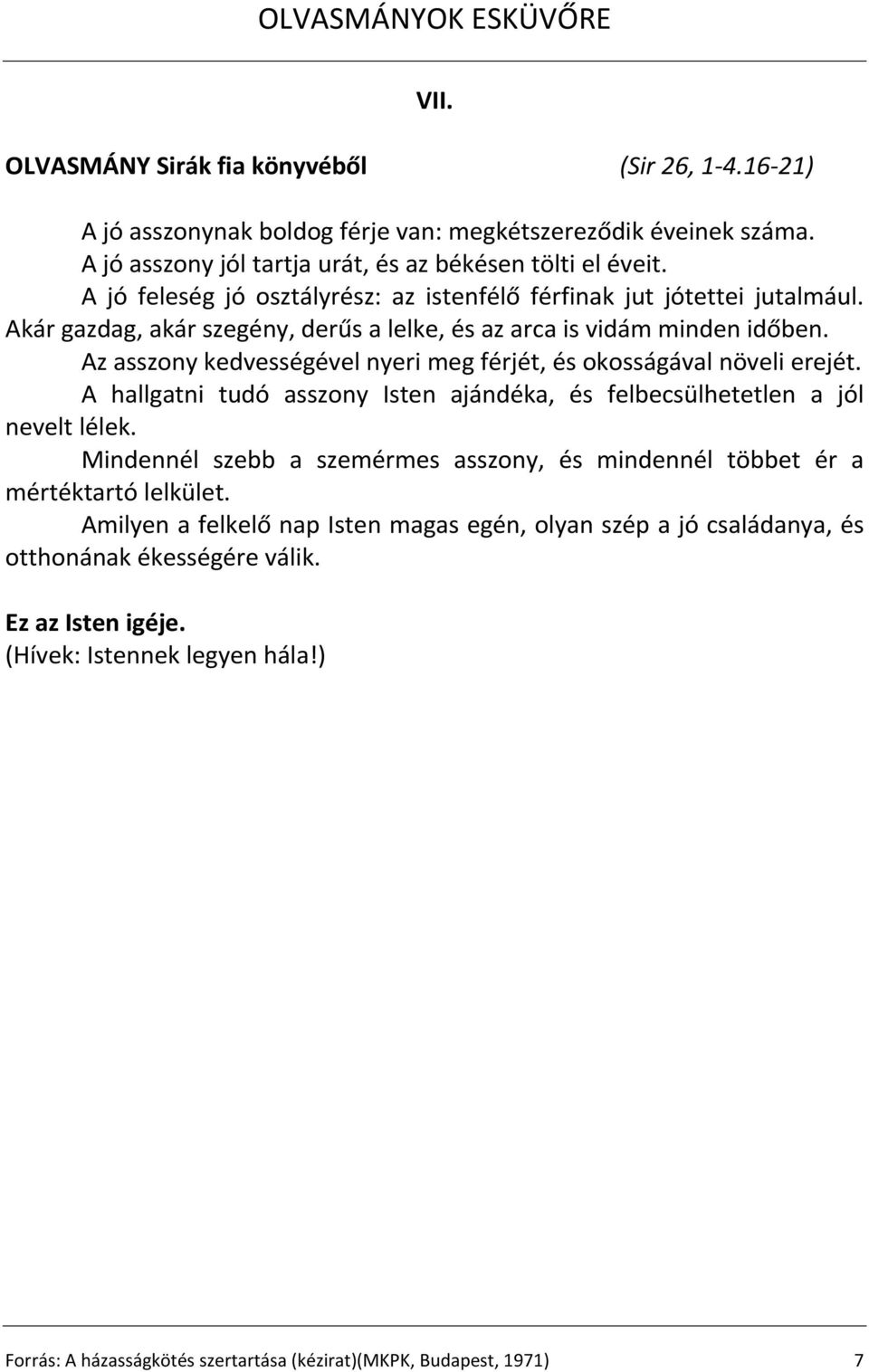 Akár gazdag, akár szegény, derűs a lelke, és az arca is vidám minden időben. Az asszony kedvességével nyeri meg férjét, és okosságával növeli erejét.