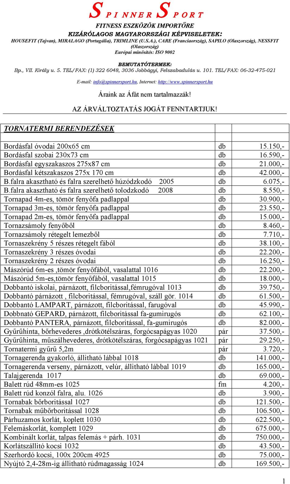 550,- Tornapad 4m-es, tömör fenyőfa padlappal db 30.900,- Tornapad 3m-es, tömör fenyőfa padlappal db 23.550,- Tornapad 2m-es, tömör fenyőfa padlappal db 15.000,- Tornazsámoly fenyőből db 8.