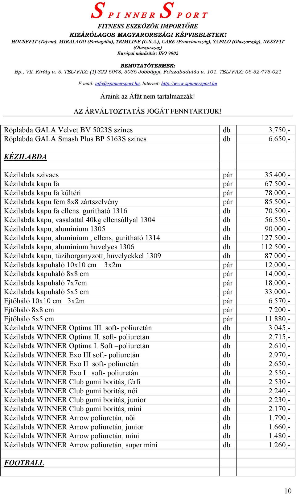 500,- Kézilabda kapu, vasalattal 40kg ellensúllyal 1304 db 56.550,- Kézilabda kapu, aluminium 1305 db 90.000,- Kézilabda kapu, aluminium, ellens, guritható 1314 db 127.