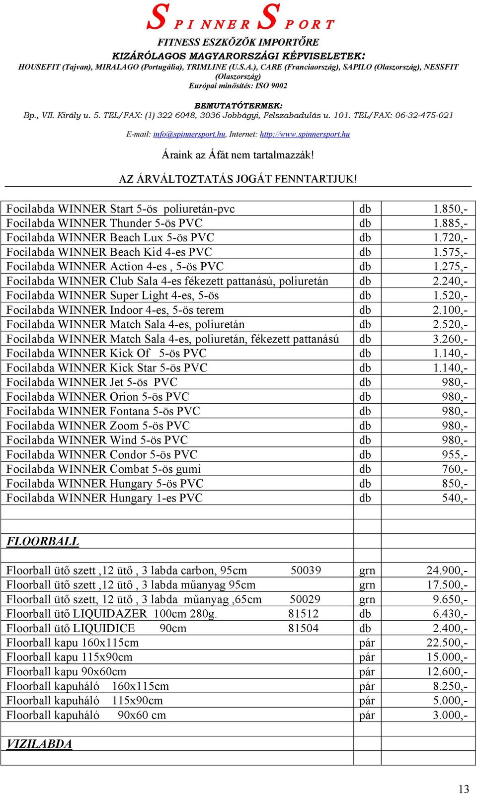 520,- Focilabda WINNER Indoor 4-es, 5-ös terem db 2.100,- Focilabda WINNER Match Sala 4-es, poliuretán db 2.520,- Focilabda WINNER Match Sala 4-es, poliuretán, fékezett pattanású db 3.