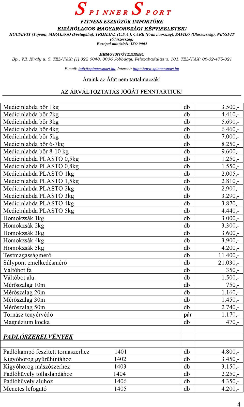 810,- Medicinlabda PLASTO 2kg db 2.900,- Medicinlabda PLASTO 3kg db 3.290,- Medicinlabda PLASTO 4kg db 3.870,- Medicinlabda PLASTO 5kg db 4.440,- Homokzsák 1kg db 3.000,- Homokzsák 2kg db 3.