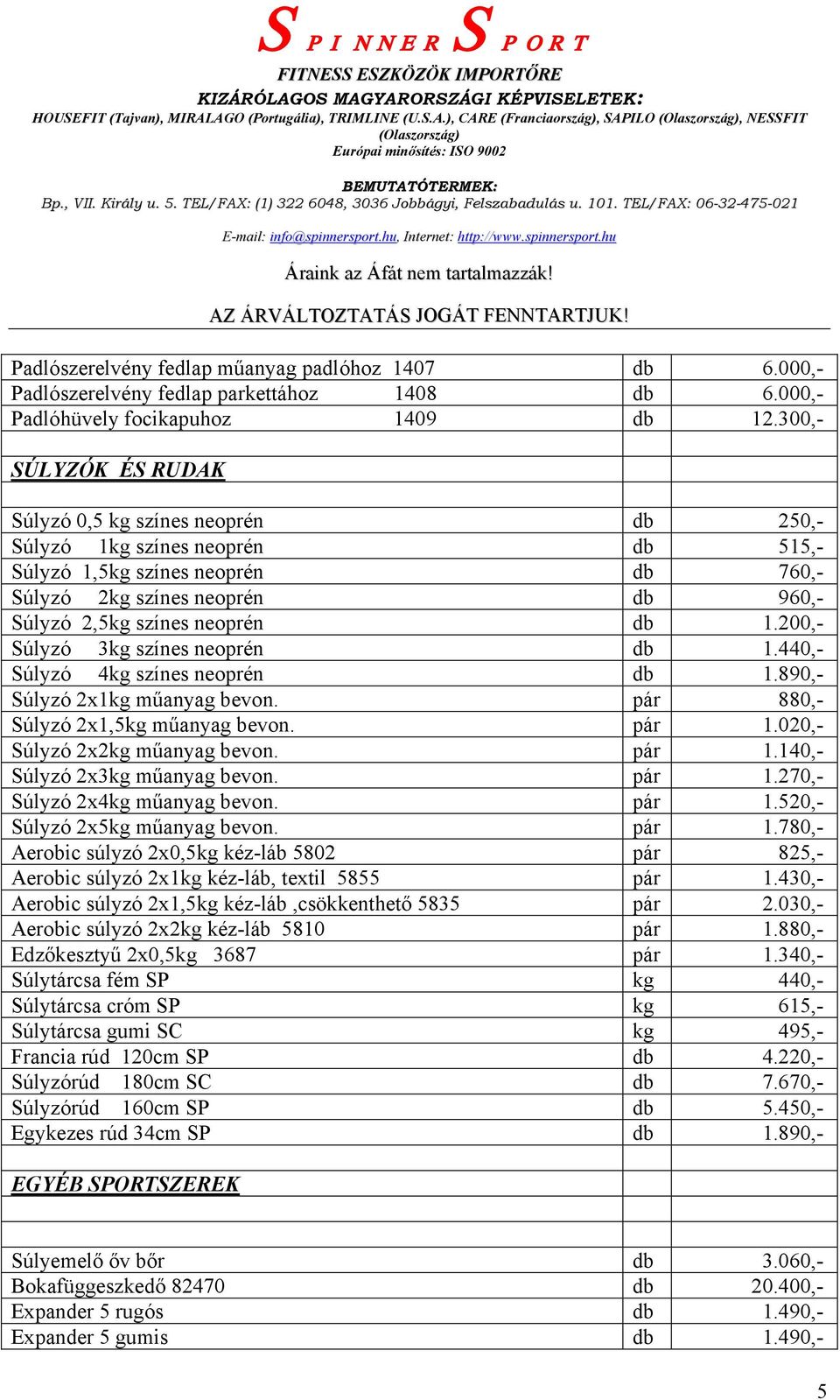 1.200,- Súlyzó 3kg színes neoprén db 1.440,- Súlyzó 4kg színes neoprén db 1.890,- Súlyzó 2x1kg műanyag bevon. pár 880,- Súlyzó 2x1,5kg műanyag bevon. pár 1.020,- Súlyzó 2x2kg műanyag bevon. pár 1.140,- Súlyzó 2x3kg műanyag bevon.