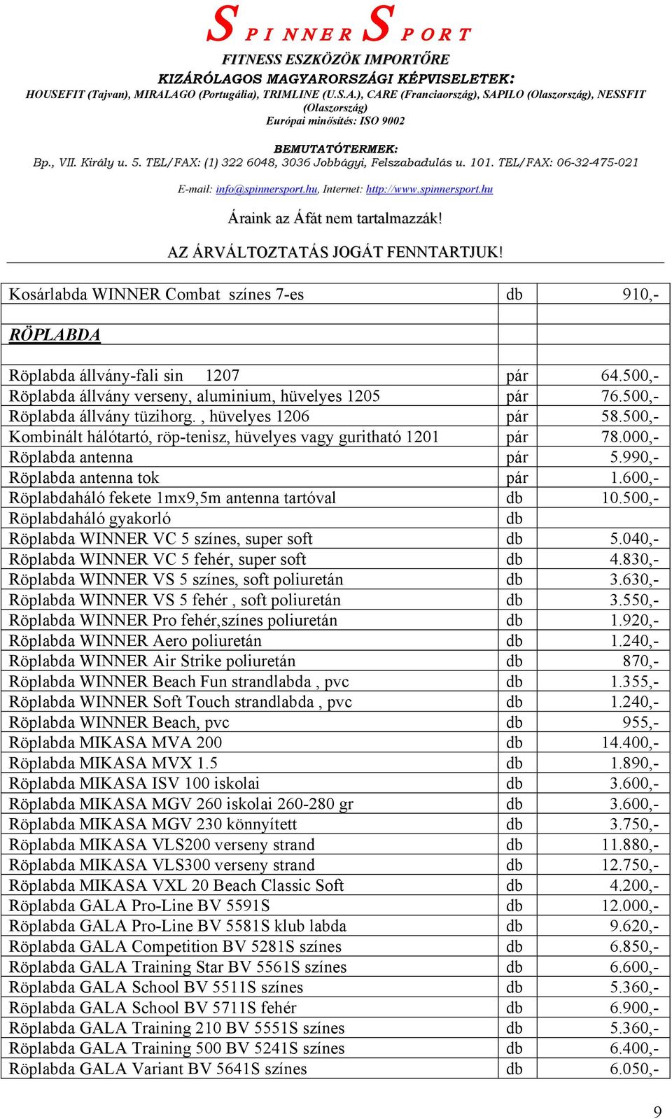 600,- Röplabdaháló fekete 1mx9,5m antenna tartóval db 10.500,- Röplabdaháló gyakorló db Röplabda WINNER VC 5 színes, super soft db 5.040,- Röplabda WINNER VC 5 fehér, super soft db 4.