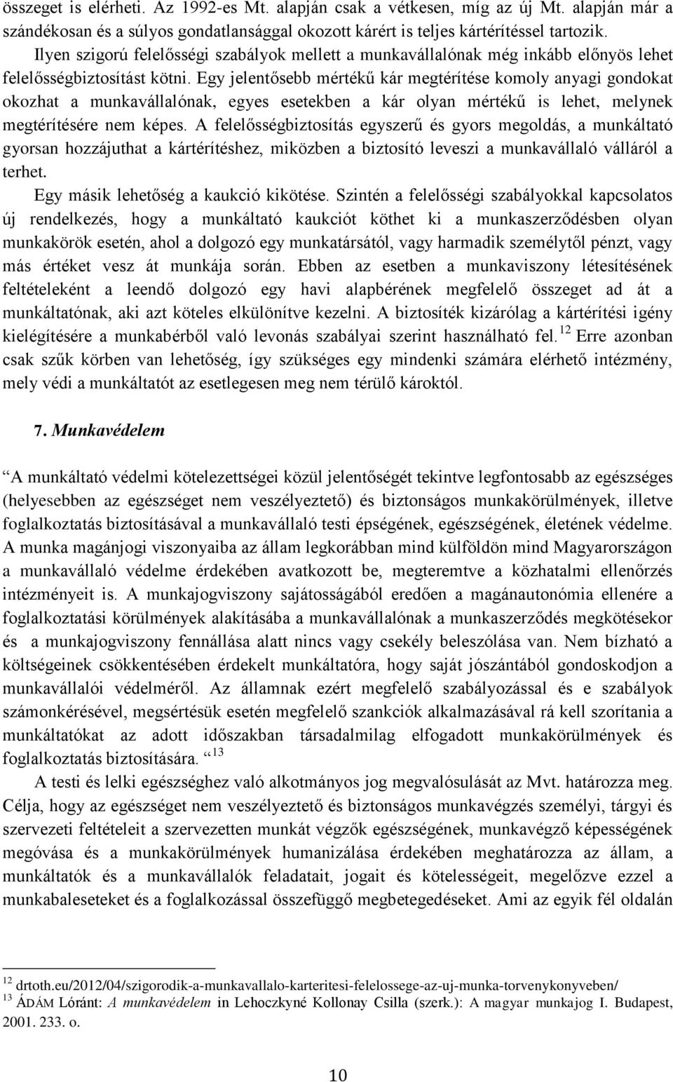 Egy jelentősebb mértékű kár megtérítése komoly anyagi gondokat okozhat a munkavállalónak, egyes esetekben a kár olyan mértékű is lehet, melynek megtérítésére nem képes.