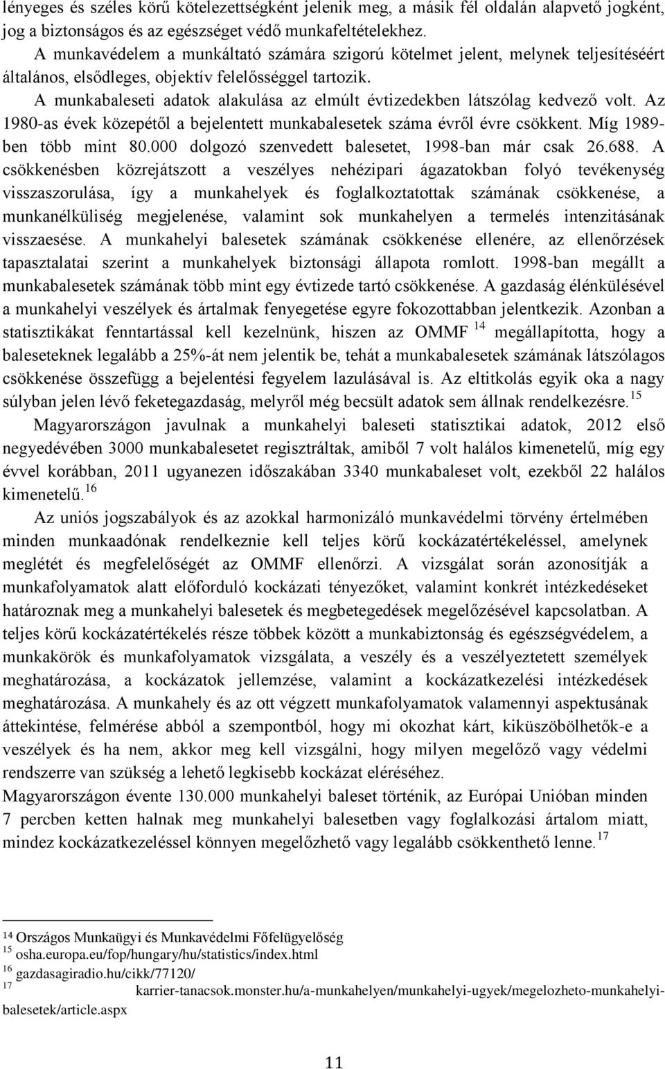 A munkabaleseti adatok alakulása az elmúlt évtizedekben látszólag kedvező volt. Az 1980-as évek közepétől a bejelentett munkabalesetek száma évről évre csökkent. Míg 1989- ben több mint 80.