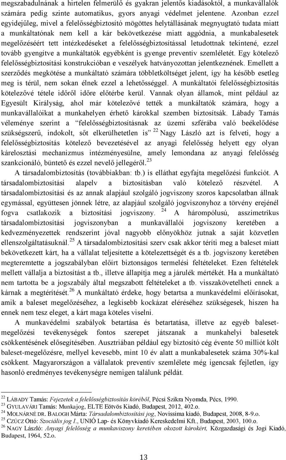 tett intézkedéseket a felelősségbiztosítással letudottnak tekintené, ezzel tovább gyengítve a munkáltatók egyébként is gyenge preventív szemléletét.