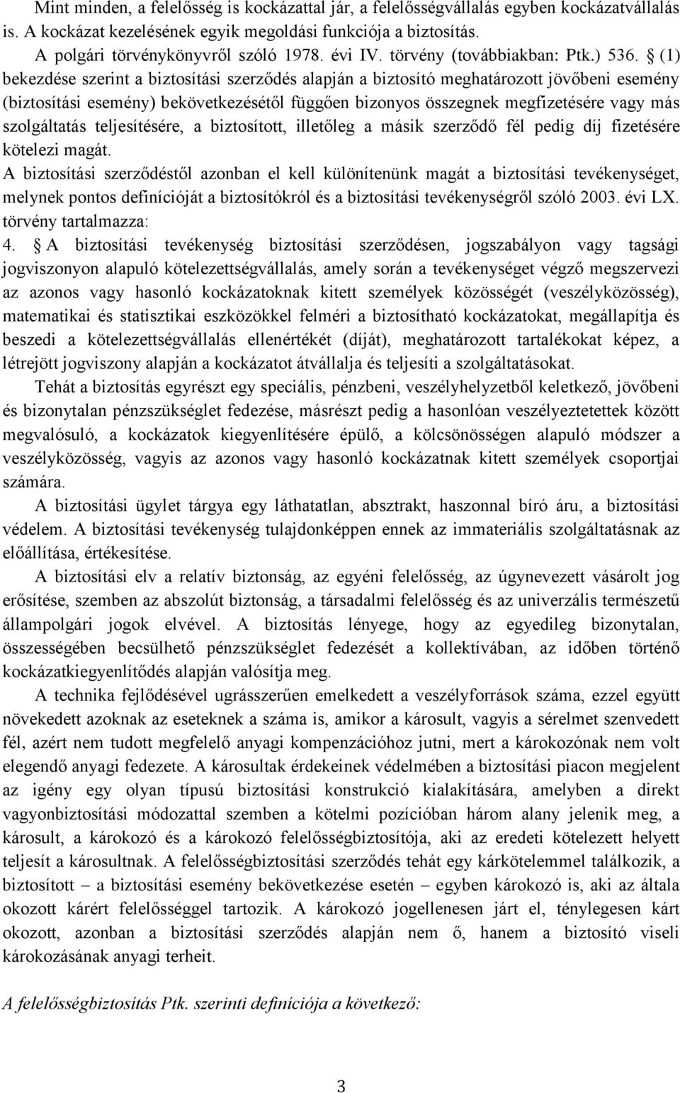 (1) bekezdése szerint a biztosítási szerződés alapján a biztosító meghatározott jövőbeni esemény (biztosítási esemény) bekövetkezésétől függően bizonyos összegnek megfizetésére vagy más szolgáltatás